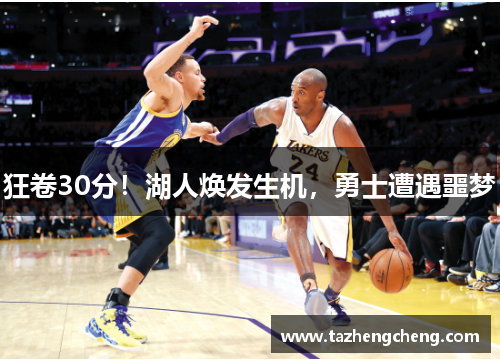 狂卷30分！湖人焕发生机，勇士遭遇噩梦
